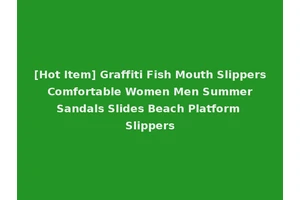 [Hot Item] Graffiti Fish Mouth Slippers Comfortable Women Men Summer Sandals Slides Beach Platform Slippers