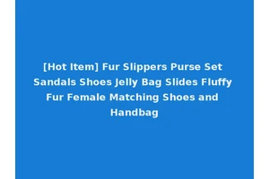 [Hot Item] Fur Slippers Purse Set Sandals Shoes Jelly Bag Slides Fluffy Fur Female Matching Shoes and Handbag
