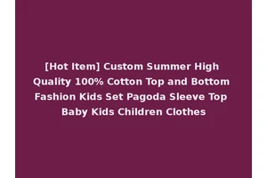 [Hot Item] Custom Summer High Quality 100% Cotton Top and Bottom Fashion Kids Set Pagoda Sleeve Top Baby Kids Children Clothes