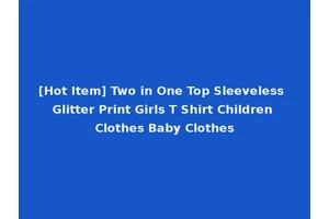 [Hot Item] Two in One Top Sleeveless Glitter Print Girls T Shirt Children Clothes Baby Clothes