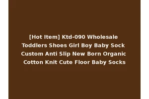 [Hot Item] Ktd-090 Wholesale Toddlers Shoes Girl Boy Baby Sock Custom Anti Slip New Born Organic Cotton Knit Cute Floor Baby Socks