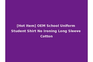 [Hot Item] OEM School Uniform Student Shirt No Ironing Long Sleeve Cotton