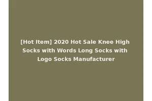 [Hot Item] 2020 Hot Sale Knee High Socks with Words Long Socks with Logo Socks Manufacturer