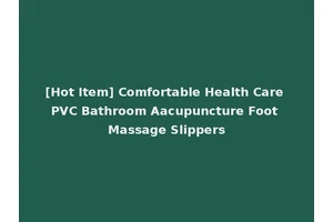 [Hot Item] Comfortable Health Care PVC Bathroom Aacupuncture Foot Massage Slippers