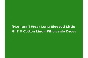 [Hot Item] Wear Long Sleeved Little Girl′ S Cotton Linen Wholesale Dress