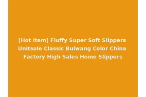 [Hot Item] Fluffy Super Soft Slippers Unitsole Classic Bulwang Color China Factory High Sales Home Slippers