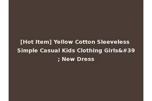 [Hot Item] Yellow Cotton Sleeveless Simple Casual Kids Clothing Girls' New Dress