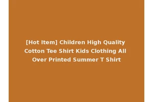 [Hot Item] Children High Quality Cotton Tee Shirt Kids Clothing All Over Printed Summer T Shirt