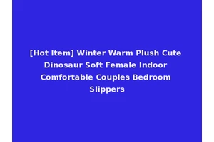 [Hot Item] Winter Warm Plush Cute Dinosaur Soft Female Indoor Comfortable Couples Bedroom Slippers