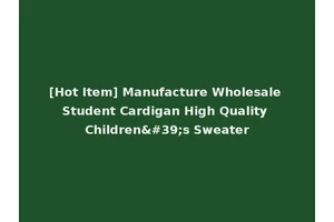 [Hot Item] Manufacture Wholesale Student Cardigan High Quality Children's Sweater