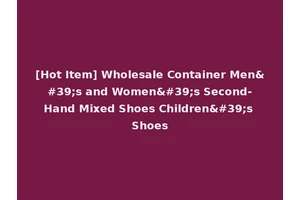 [Hot Item] Wholesale Container Men's and Women's Second-Hand Mixed Shoes Children's Shoes