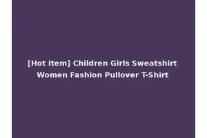 [Hot Item] Children Girls Sweatshirt Women Fashion Pullover T-Shirt