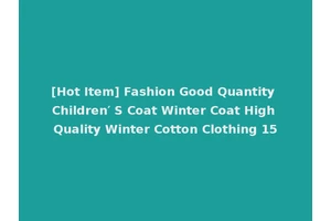 [Hot Item] Fashion Good Quantity Children′ S Coat Winter Coat High Quality Winter Cotton Clothing 15