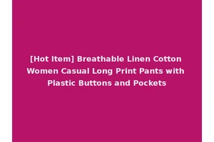 [Hot Item] Breathable Linen Cotton Women Casual Long Print Pants with Plastic Buttons and Pockets
