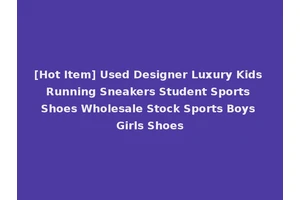 [Hot Item] Used Designer Luxury Kids Running Sneakers Student Sports Shoes Wholesale Stock Sports Boys Girls Shoes