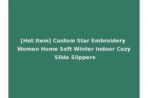 [Hot Item] Custom Star Embroidery Women Home Soft Winter Indoor Cozy Slide Slippers