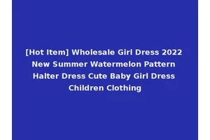 [Hot Item] Wholesale Girl Dress 2022 New Summer Watermelon Pattern Halter Dress Cute Baby Girl Dress Children Clothing