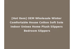 [Hot Item] OEM Wholesale Winter Comfortable House Cotton Soft Sole Indoor Unisex Home Plush Slippers Bedroom Slippers