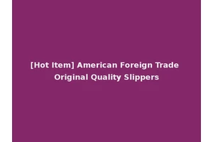 [Hot Item] American Foreign Trade Original Quality Slippers