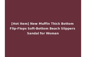 [Hot Item] New Muffin Thick Bottom Flip-Flops Soft-Bottom Beach Slippers Sandal for Woman