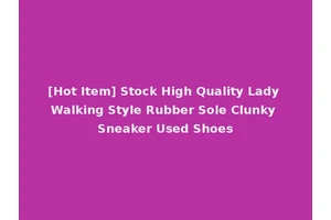 [Hot Item] Stock High Quality Lady Walking Style Rubber Sole Clunky Sneaker Used Shoes