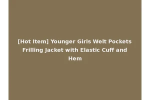 [Hot Item] Younger Girls Welt Pockets Frilling Jacket with Elastic Cuff and Hem
