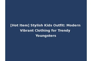 [Hot Item] Stylish Kids Outfit: Modern Vibrant Clothing for Trendy Youngsters
