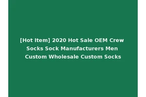 [Hot Item] 2020 Hot Sale OEM Crew Socks Sock Manufacturers Men Custom Wholesale Custom Socks