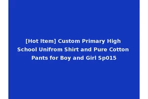 [Hot Item] Custom Primary High School Unifrom Shirt and Pure Cotton Pants for Boy and Girl Sp015