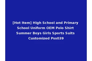 [Hot Item] High School and Primary School Uniform OEM Polo Shirt Summer Boys Girls Sports Suits Customized Pss039