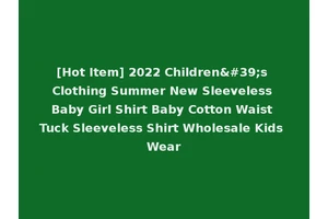 [Hot Item] 2022 Children's Clothing Summer New Sleeveless Baby Girl Shirt Baby Cotton Waist Tuck Sleeveless Shirt Wholesale Kids Wear