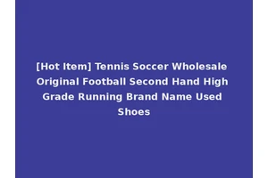 [Hot Item] Tennis Soccer Wholesale Original Football Second Hand High Grade Running Brand Name Used Shoes