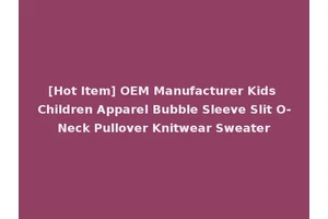 [Hot Item] OEM Manufacturer Kids Children Apparel Bubble Sleeve Slit O-Neck Pullover Knitwear Sweater