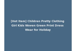 [Hot Item] Children Pretty Clothing Girl Kids Woven Green Print Dress Wear for Holiday