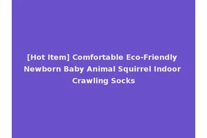 [Hot Item] Comfortable Eco-Friendly Newborn Baby Animal Squirrel Indoor Crawling Socks