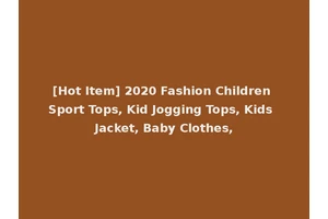 [Hot Item] 2020 Fashion Children Sport Tops, Kid Jogging Tops, Kids Jacket, Baby Clothes,