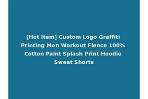 [Hot Item] Custom Logo Graffiti Printing Men Workout Fleece 100% Cotton Paint Splash Print Hoodie Sweat Shorts