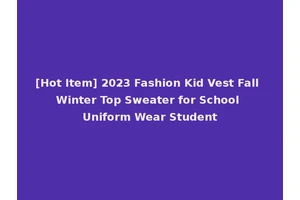[Hot Item] 2023 Fashion Kid Vest Fall Winter Top Sweater for School Uniform Wear Student