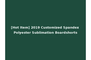 [Hot Item] 2019 Customized Spandex Polyester Sublimation Boardshorts