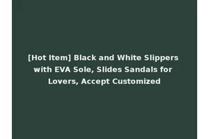 [Hot Item] Black and White Slippers with EVA Sole, Slides Sandals for Lovers, Accept Customized