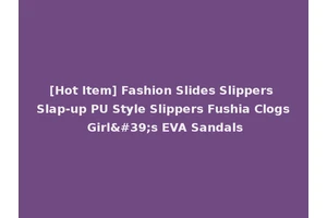 [Hot Item] Fashion Slides Slippers Slap-up PU Style Slippers Fushia Clogs Girl's EVA Sandals