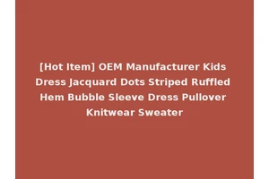 [Hot Item] OEM Manufacturer Kids Dress Jacquard Dots Striped Ruffled Hem Bubble Sleeve Dress Pullover Knitwear Sweater