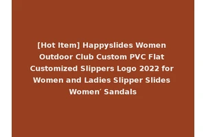 [Hot Item] Happyslides Women Outdoor Club Custom PVC Flat Customized Slippers Logo 2022 for Women and Ladies Slipper Slides Women′ Sandals
