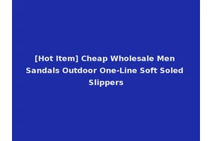 [Hot Item] Cheap Wholesale Men Sandals Outdoor One-Line Soft Soled Slippers
