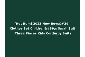 [Hot Item] 2023 New Boys' Clothes Set Children's Small Suit Three Pieces Kids Corduroy Suits