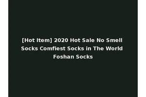 [Hot Item] 2020 Hot Sale No Smell Socks Comfiest Socks in The World Foshan Socks