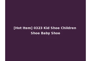 [Hot Item] 0323 Kid Shoe Children Shoe Baby Shoe
