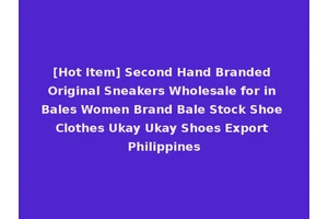 [Hot Item] Second Hand Branded Original Sneakers Wholesale for in Bales Women Brand Bale Stock Shoe Clothes Ukay Ukay Shoes Export Philippines