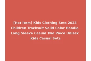 [Hot Item] Kids Clothing Sets 2023 Children Tracksuit Solid Color Hoodie Long Sleeve Casual Two Piece Unisex Kids Casual Sets