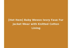 [Hot Item] Baby Woven Ivory Faux Fur Jacket Wear with Knitted Cotton Lining